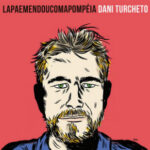 Dani Turcheto – Lapaemendoucomapompeia (2015)